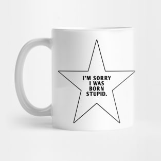 I'M Sorry I Was Born Stupid Mug